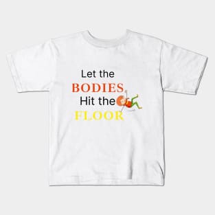 let the bodies hit the Floor Kids T-Shirt